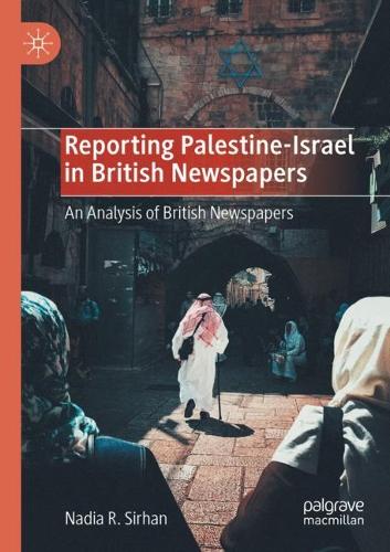 Reporting Palestine-Israel in British Newspapers: An Analysis of British Newspapers. 2021 ed.