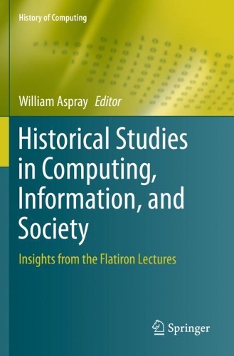 Historical Studies in Computing, Information, and Society: Insights from the Flatiron Lectures. 2019 ed.