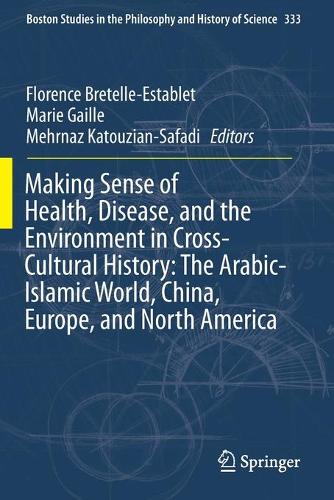 Making Sense of Health, Disease, and the Environment in Cross-Cultural History: The Arabic-Islamic World, China, Europe, and North America. 2019 ed.