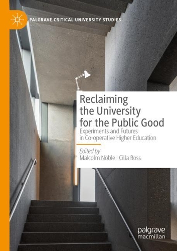 Reclaiming the University for the Public Good: Experiments and Futures in Co-operative Higher Education. 2019 ed.