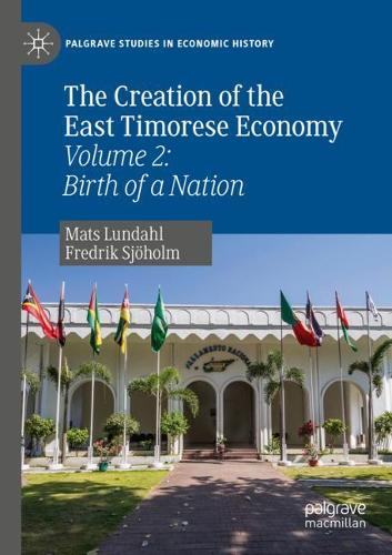 The Creation of the East Timorese Economy: Volume 2: Birth of a Nation. 2019 ed.