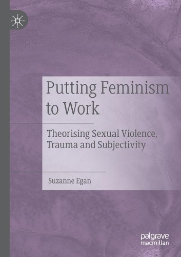 Putting Feminism to Work: Theorising Sexual Violence, Trauma and Subjectivity. 2020 ed.