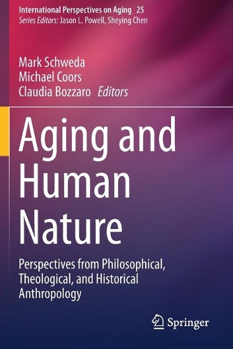 Aging and Human Nature: Perspectives from Philosophical, Theological, and Historical Anthropology. 2020 ed.