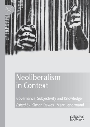 Neoliberalism in Context: Governance, Subjectivity and Knowledge. 2020 ed.