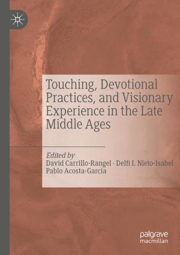 Touching, Devotional Practices, and Visionary Experience in the Late Middle Ages. 2019 ed.