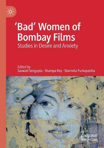 Bad' Women of Bombay Films: Studies in Desire and Anxiety. 2019 ed.