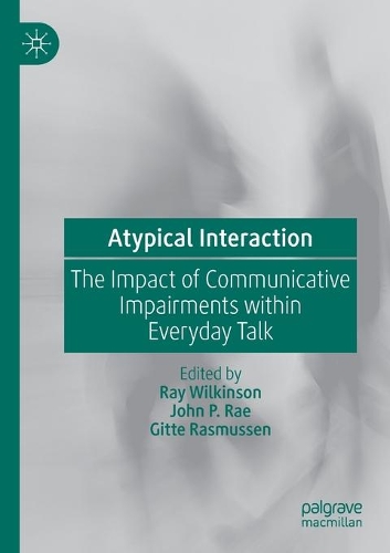 Atypical Interaction: The Impact of Communicative Impairments within Everyday Talk. 2020 ed.