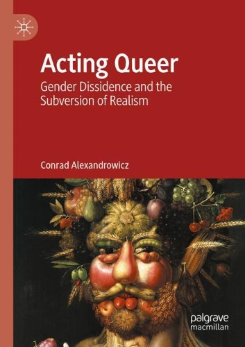 Acting Queer: Gender Dissidence and the Subversion of Realism. 2020 ed.
