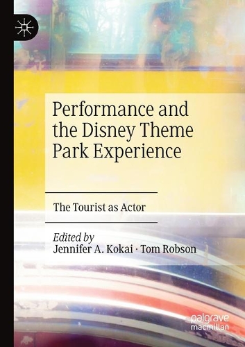 Performance and the Disney Theme Park Experience: The Tourist as Actor. 2019 ed.