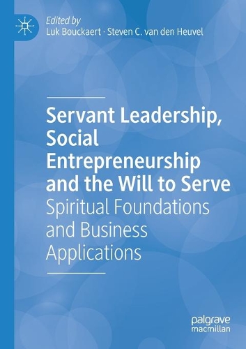 Servant Leadership, Social Entrepreneurship and the Will to Serve: Spiritual Foundations and Business Applications. 2019 ed.
