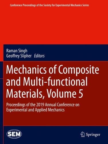 Mechanics of Composite and Multi-functional Materials, Volume 5: Proceedings of the 2019 Annual Conference on Experimental and Applied Mechanics. 2020 ed.