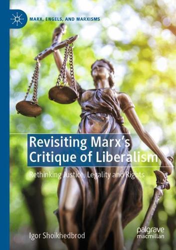 Revisiting Marx's Critique of Liberalism: Rethinking Justice, Legality and Rights. 2019 ed.