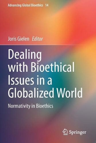 Dealing with Bioethical Issues in a Globalized World: Normativity in Bioethics. 2020 ed.