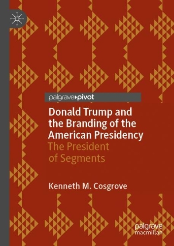 Donald Trump and the Branding of the American Presidency: The President of Segments. 2022 ed.