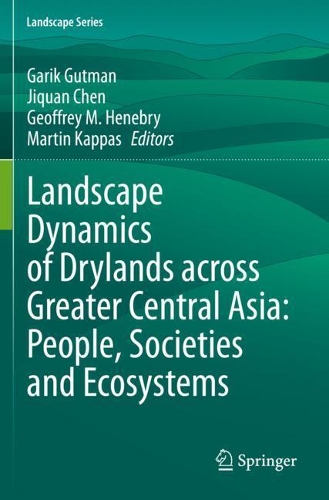 Landscape Dynamics of Drylands across Greater Central Asia: People, Societies and Ecosystems. 2020 ed.