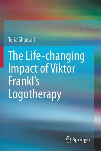 The Life-changing Impact of Viktor Frankl's Logotherapy. 2020 ed.
