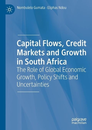 Capital Flows, Credit Markets and Growth in South Africa: The Role of Global Economic Growth, Policy Shifts and Uncertainties. 2019 ed.
