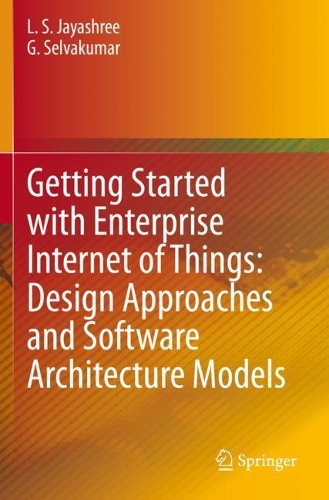 Getting Started with Enterprise Internet of Things: Design Approaches and Software Architecture Models. 2020 ed.