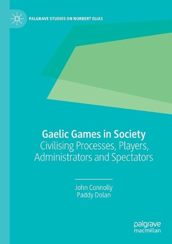 Gaelic Games in Society: Civilising Processes, Players, Administrators and Spectators. 2020 ed.