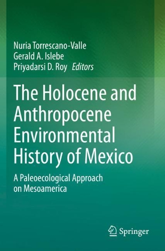 The Holocene and Anthropocene Environmental History of Mexico: A Paleoecological Approach on Mesoamerica. 2019 ed.