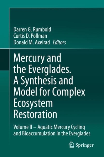 Mercury and the Everglades. A Synthesis and Model for Complex Ecosystem Restoration: Volume II - Aquatic Mercury Cycling and Bioaccumulation in the Everglades. 2019 ed.
