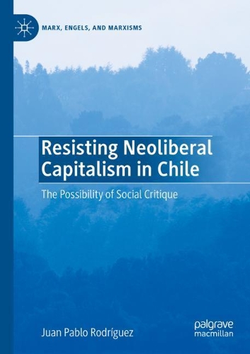 Resisting Neoliberal Capitalism in Chile: The Possibility of Social Critique. 2020 ed.