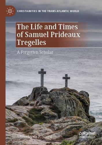 The Life and Times of Samuel Prideaux Tregelles: A Forgotten Scholar. 2020 ed.