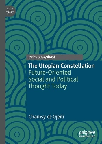 The Utopian Constellation: Future-Oriented Social and Political Thought Today. 2020 ed.
