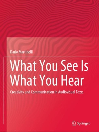 What You See Is What You Hear: Creativity and Communication in Audiovisual Texts. 2020 ed.