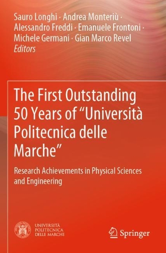 The First Outstanding 50 Years of "Universita Politecnica delle Marche": Research Achievements in Physical Sciences and Engineering. 2019 ed.