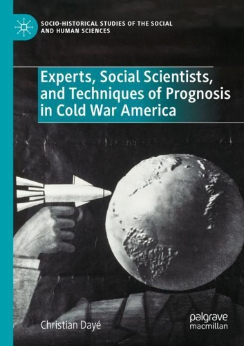 Experts, Social Scientists, and Techniques of Prognosis in Cold War America. 2020 ed.