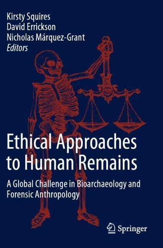 Ethical Approaches to Human Remains: A Global Challenge in Bioarchaeology and Forensic Anthropology. 2019 ed.