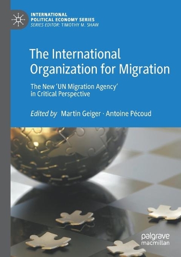 The International Organization for Migration: The New 'UN Migration Agency' in Critical Perspective. 2020 ed.