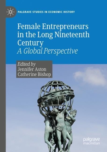 Female Entrepreneurs in the Long Nineteenth Century: A Global Perspective. 2020 ed.