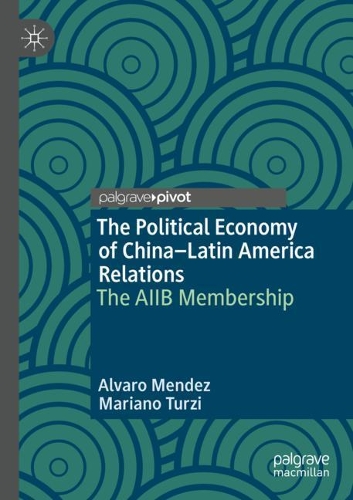 The Political Economy of China-Latin America Relations: The AIIB Membership. 2020 ed.