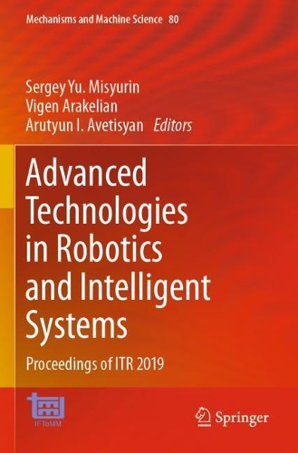Advanced Technologies in Robotics and Intelligent Systems: Proceedings of ITR 2019. 2020 ed.