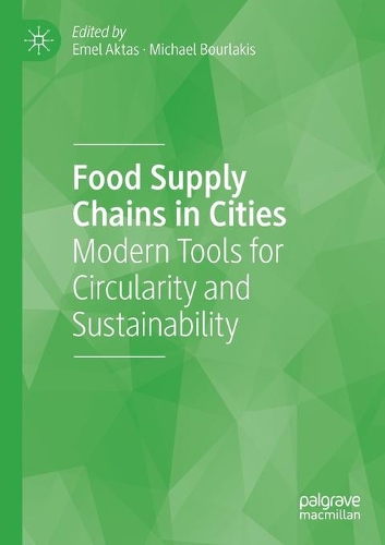 Food Supply Chains in Cities: Modern Tools for Circularity and Sustainability. 2020 ed.