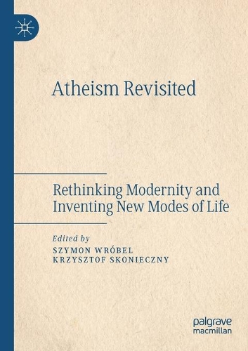Atheism Revisited: Rethinking Modernity and Inventing New Modes of Life. 2020 ed.
