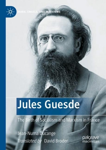 Jules Guesde: The Birth of Socialism and Marxism in France. 2020 ed.