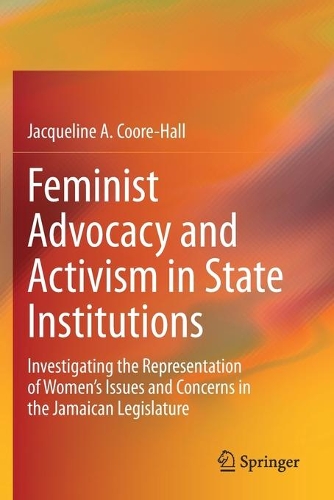 Feminist Advocacy and Activism in State Institutions: Investigating the Representation of Women's Issues and Concerns in the Jamaican Legislature. 2020 ed.