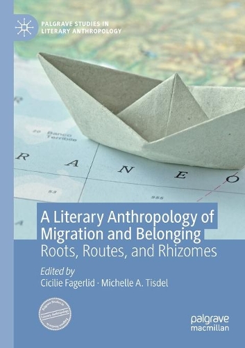 A Literary Anthropology of Migration and Belonging: Roots, Routes, and Rhizomes. 2020 ed.