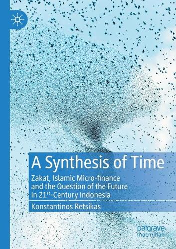 A Synthesis of Time: Zakat, Islamic Micro-finance and the Question of the Future in 21st-Century Indonesia. 2020 ed.