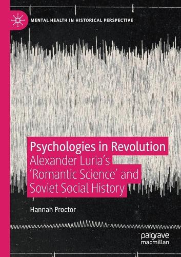 Psychologies in Revolution: Alexander Luria's 'Romantic Science' and Soviet Social History. 2020 ed.