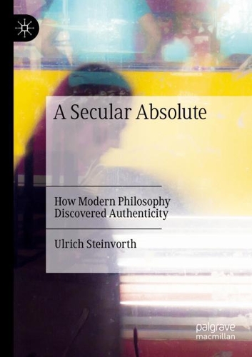 A Secular Absolute: How Modern Philosophy Discovered Authenticity. 2020 ed.