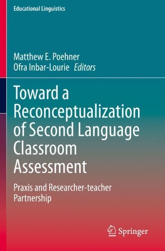 Toward a Reconceptualization of Second Language Classroom Assessment: Praxis and Researcher-teacher Partnership. 2020 ed.