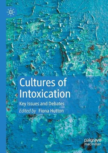 Cultures of Intoxication: Key Issues and Debates. 2020 ed.