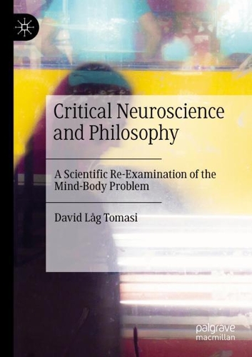 Critical Neuroscience and Philosophy: A Scientific Re-Examination of the Mind-Body Problem. 2020 ed.