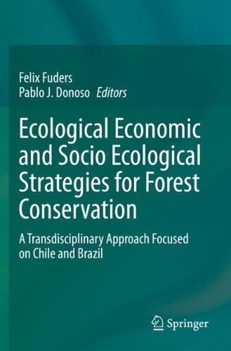 Ecological Economic and Socio Ecological Strategies for Forest Conservation: A Transdisciplinary Approach Focused on Chile and Brazil. 2020 ed.