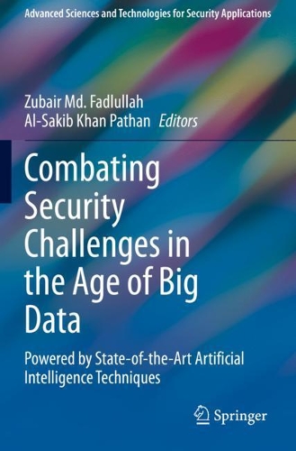 Combating Security Challenges in the Age of Big Data: Powered by State-of-the-Art Artificial Intelligence Techniques. 2020 ed.