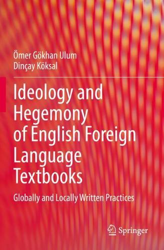 Ideology and Hegemony of English Foreign Language Textbooks: Globally and Locally Written Practices. 2019 ed.